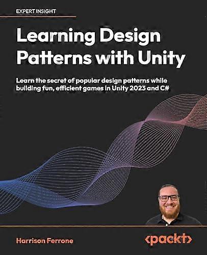 Learning Design Patterns with Unity: Craft reusable code with popular software design patterns and best practices in Unity and C#