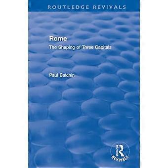 Rome The Shaping of Three Capitals