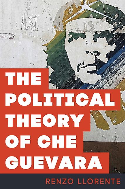 The Political Theory Of Che Guevara by Renzo Llorente Paperback Book