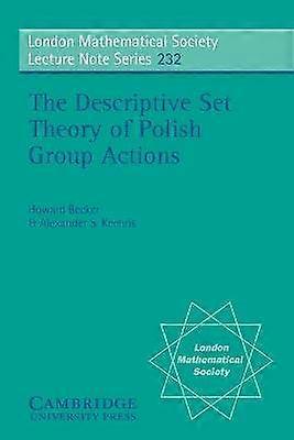 The Descriptive Set Theory of Polish Group Actions London Mathematical Society Lecture Note Series 232