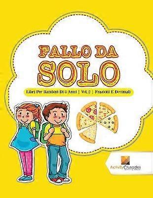 Fallo Da Solo  Libri Per Bambini Di 8 Anni  Vol 2  Frazioni E Decimali