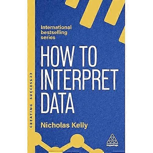 How to Interpret Data : Using Data to Improve Your Influence and Decision-Making