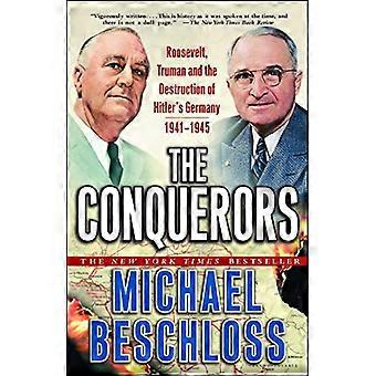 Die Eroberer: Roosevelt, Truman und die Zerstörung von Hitler Deutschland