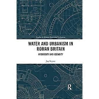 Vann og urbanisme i romersk Britannia: Hybriditet og identitet (studier i romersk rom og urbanisme)