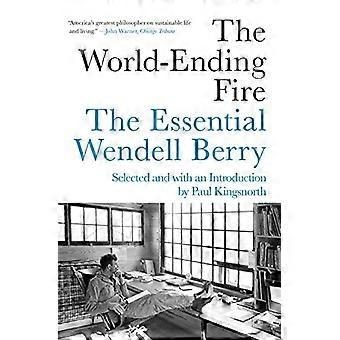 The World-Ending Fire: The Essential Wendell Berry