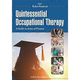 Quintessential Occupational Therapy A Guide To Areas Of Practice - Robin Akselrud