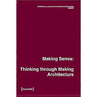 Dimensions. Journal of Architectural Knowledge Vol. 4 No. 6/2023 Making Sense Thinking through Making Architecture