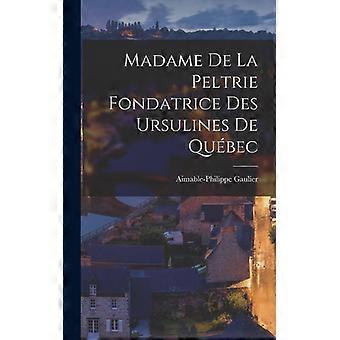 Madame De La Peltrie Fondatrice Des Ursulines De Qubec - Aimable-Philippe Gaulier - Hardcover - English Book - History