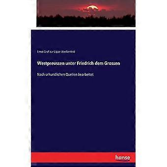 Westpreussen Unter Friedrich Dem Grossennach Urkundlichen Quellen Bearbeitet - Ernst Graf zur Lippe-Weienfeld - Paperback - English Book - History