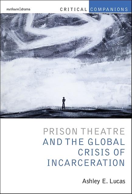 Prison Theatre And The Global Crisis Of Incarceration by Lucas & Prof Ashley E. University of Michigan & Ann Arbor & USA Paperback