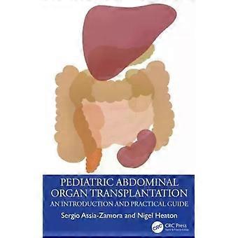 Pediatric Abdominal Organ Transplantation An Introduction And Practical Guide - Sergio Assia-Zamora