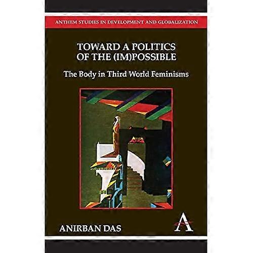 Toward a Politics of the (Im) Possible: the Body in Third World Feminisms