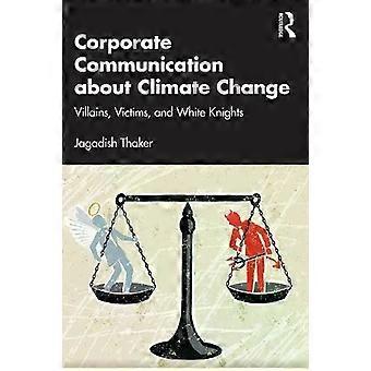Corporate Communication About Climate Change Villains Victims And White Kn - Jagadish Thaker