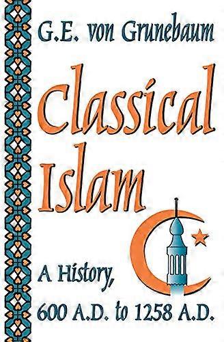 Classical Islam: A History 600 A.D. to 1258 A.D.