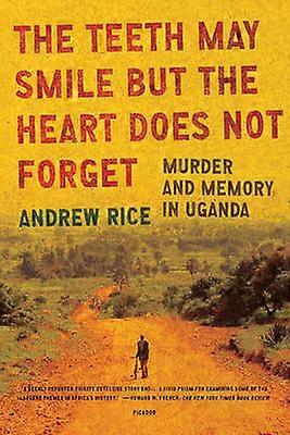 The Teeth May Smile But the Heart Does Not Forget Murder and Memory in Uganda