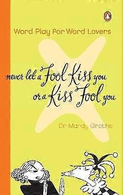 Never Let a Fool KISS You Chiasmus and a World of Quotations That Say What They Mean and Mean What They Say