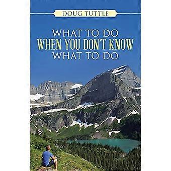 What to Do When You Don't Know What to Do