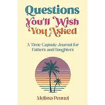 Questions que vous souhaiterez poser : Un journal capsule temporelle pour les pères et les filles (Questions que vous souhaiterez poser)