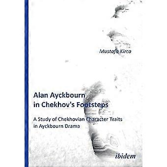 Alan Ayckbourn in Tsjechov's Voetstappen. Een studie van Tsjechovian Karaktereigenschappen in Ayckbourn Drama: Een studie van...