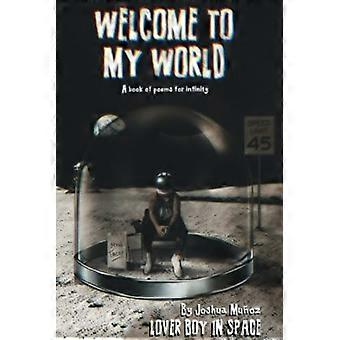 Benvenuti nel mio mondo. Un libro di poesie per l'infinito.