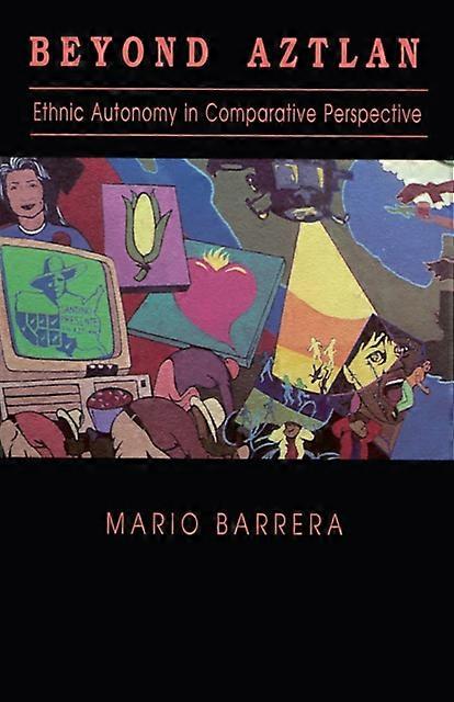 Beyond Aztlan Ethnic Autonomy In Comparative Perspective - Mario Barrera