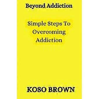 Beyond addiction simple steps to overcoming addiction