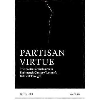 Partisan Virtue The Politics of Inclusion in Eighteenth Century Womens Political Thought