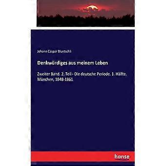 Denkwrdiges Aus Meinem Lebenzweiter Band. 2. Teil - Die Deutsche Periode. 1. Hlf - Johann Caspar Bluntschli - Paperback - English Book - History