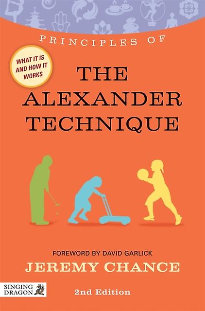 Principles Of The Alexander Technique by Jeremy Chance Paperback