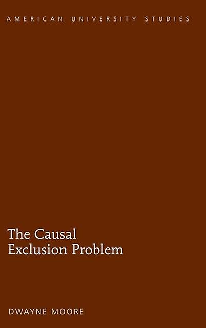The Causal Exclusion Problem by Dwayne Moore Paperback Book