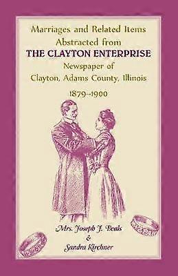 Marriages and Related Items Abstracted from Clayton Enterprise Newspaper of Clayton Adams County Illinois 18791900