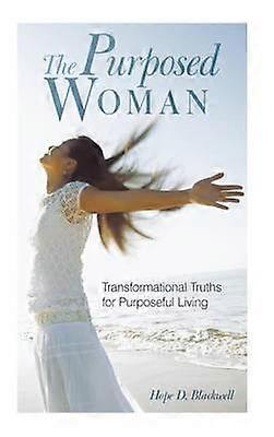 The Purposed Woman Transformational Truths for Purposeful Living