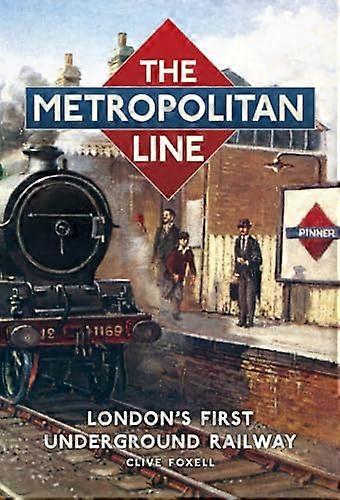 The Metropolitan Line: Londons First Underground Railway