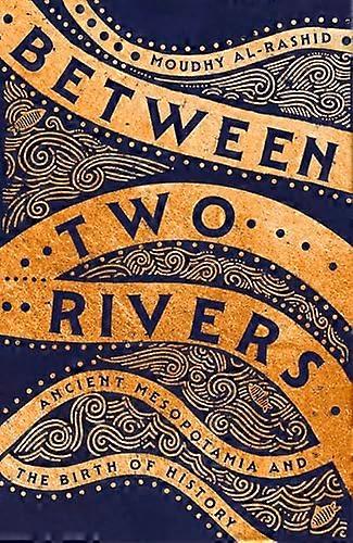 Between Two Rivers: Ancient Mesopotamia and the Birth of History