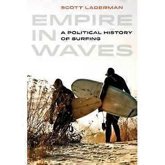 Empire In Waves A Political History Of Surfing - Scott Laderman