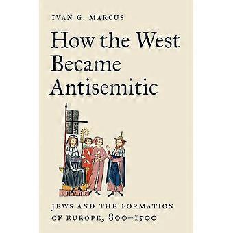 Wie der Westen antisemitisch wurde: Juden und die Entstehung Europas, 800-1500