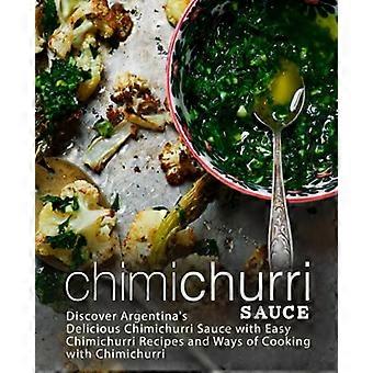 Chimichurri-Sauce: Entdecken Sie Argentiniens köstliche Chimichurri-Sauce mit einfachen Chimichurri-Rezepten und Kochmöglichkeiten mit Chimichurri