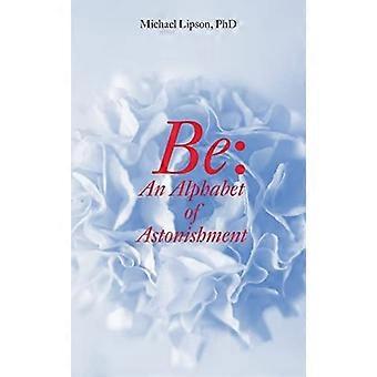 Be: An Alphabet of Astonishment