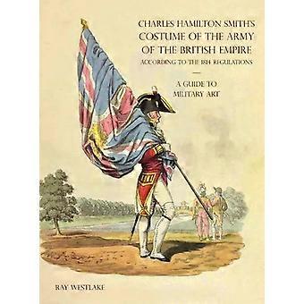 Una guida all'arte militare - Il costume dell'esercito britannico di Charles Hamilton Smith - Ray Westlake