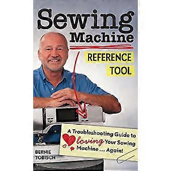Nähmaschine Referenzwerkzeug: Ein Leitfaden zur Fehlerbehebung, um Ihre Nähmaschine zu lieben, wieder!