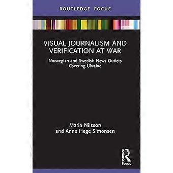 Visual Journalism and Verification at War Norwegian and Swedish News Outlets Covering Ukraine