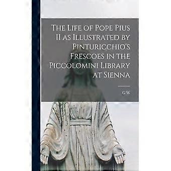 The Life Of Pope Pius Ii As Illustrated By Pinturicchio's Frescoes In The Piccol - G W. 1827-1912 Kitchin - Paperback - English Book - Science, Medici