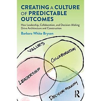 Creating A Culture Of Predictable Outcomes How Leadership Collaboration An - Barbara White Bryson