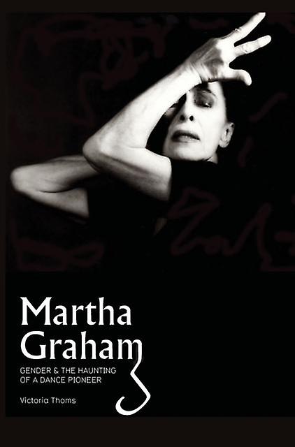 Martha Graham - Victoria Thoms - Choreography - Intellect - Hardback