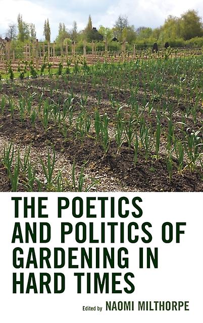 The Poetics And Politics Of Gardening In Hard Times Paperback Book