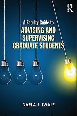 A Faculty Guide to Advising and Supervising Graduate Students