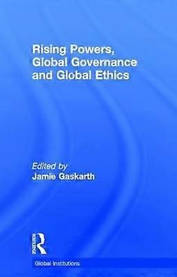 Rising Powers Global Governance and Global Ethics