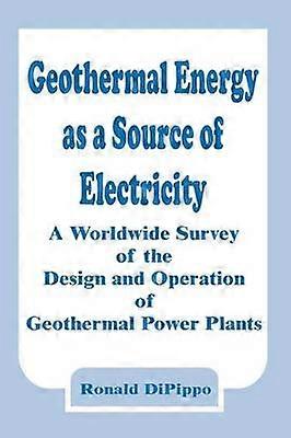 Geothermal Energy as a Source of Electricity A Worldwide Survey of the Design and Operation of Geothermal Power Plants
