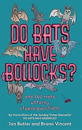 Do Bats Have Bollocks?: and 101 more utterly stupid questions
