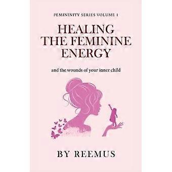 Healing The Feminine Energy & The Wounds Of Your Inner Child - Reemus Bailey